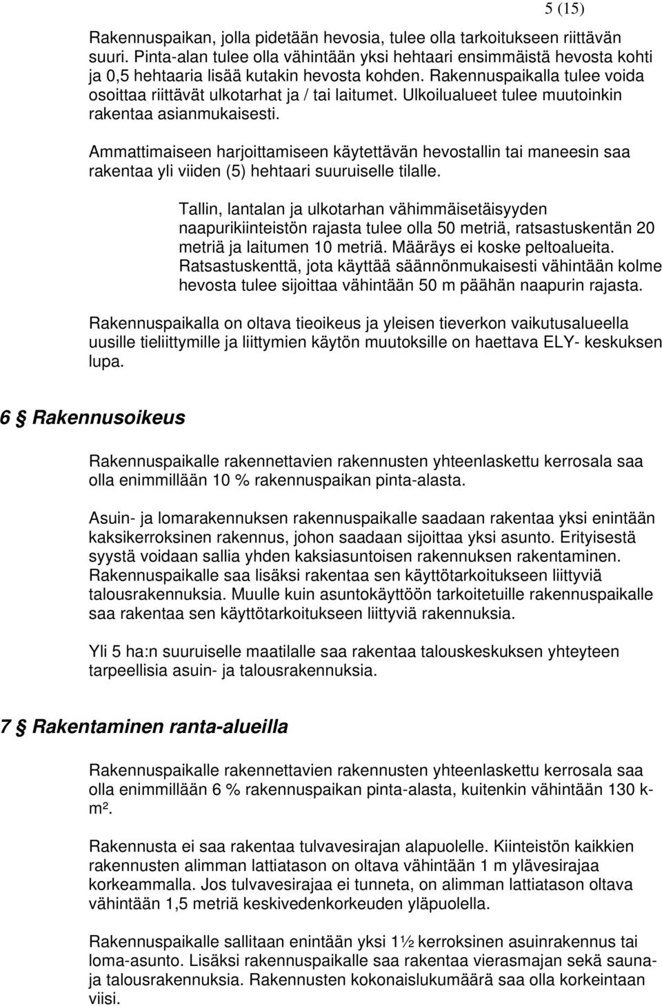 Ulkoilualueet tulee muutoinkin rakentaa asianmukaisesti. Ammattimaiseen harjoittamiseen käytettävän hevostallin tai maneesin saa rakentaa yli viiden (5) hehtaari suuruiselle tilalle.