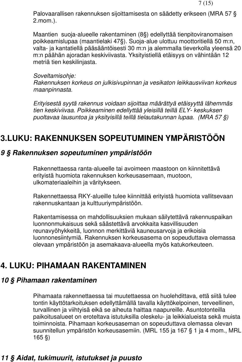 Yksityistiellä etäisyys on vähintään 12 metriä tien keskilinjasta. Soveltamisohje: Rakennuksen korkeus on julkisivupinnan ja vesikaton leikkausviivan korkeus maanpinnasta.