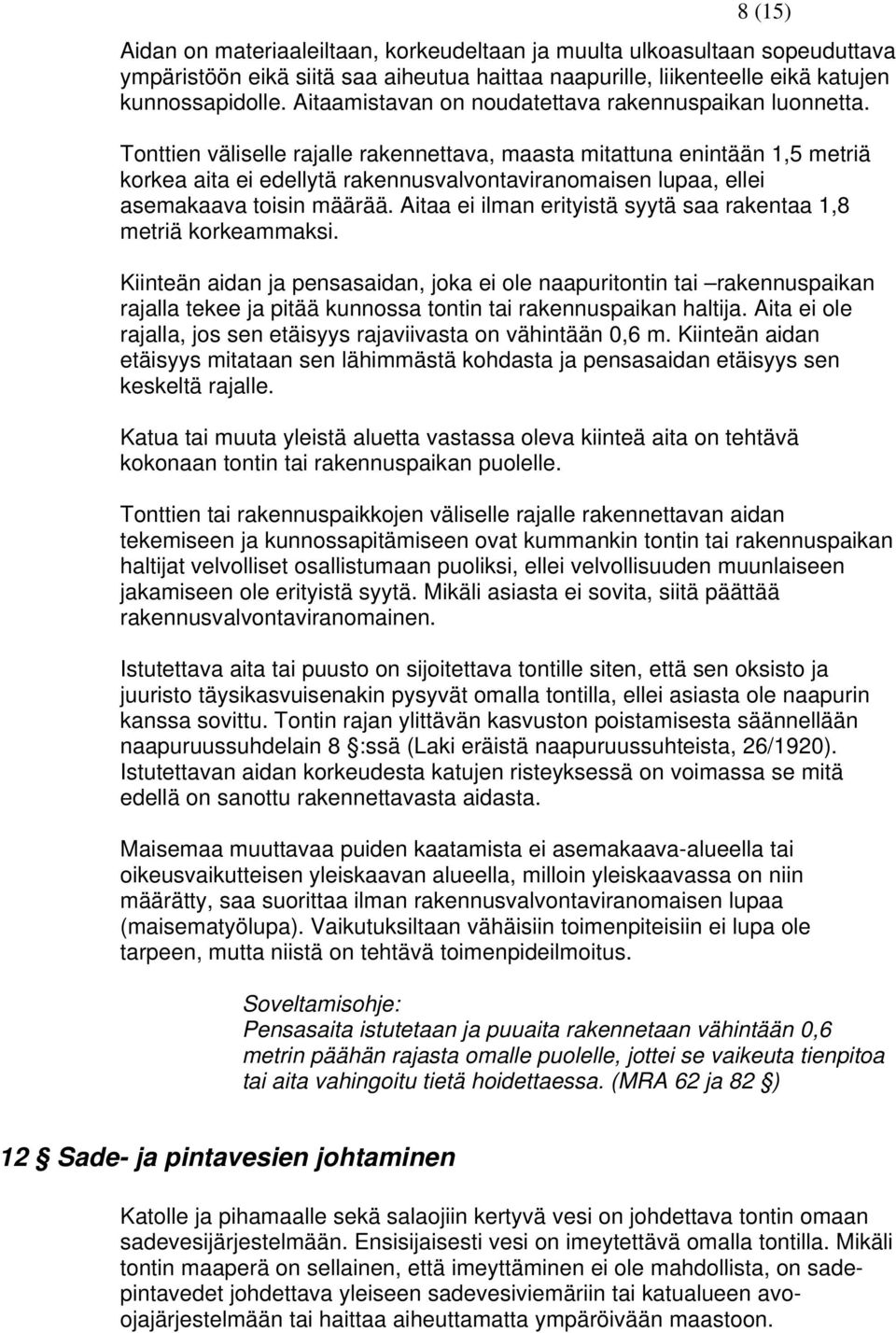 Tonttien väliselle rajalle rakennettava, maasta mitattuna enintään 1,5 metriä korkea aita ei edellytä rakennusvalvontaviranomaisen lupaa, ellei asemakaava toisin määrää.