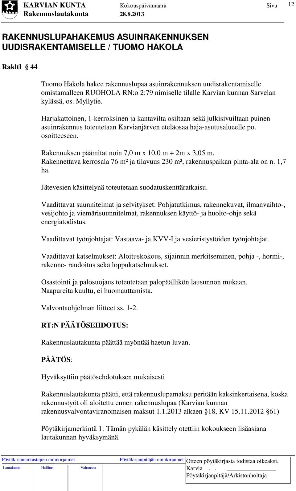 Harjakattoinen, 1-kerroksinen ja kantavilta osiltaan sekä julkisivuiltaan puinen asuinrakennus toteutetaan Karvianjärven eteläosaa haja-asutusalueelle po. osoitteeseen.