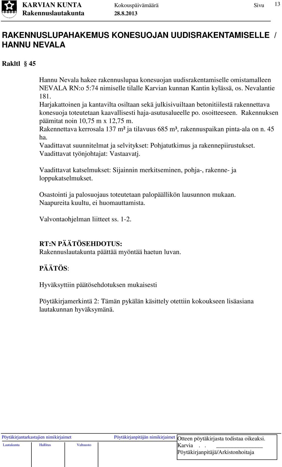 osoitteeseen. Rakennuksen päämitat noin 10,75 m x 12,75 m. Rakennettava kerrosala 137 m² ja tilavuus 685 m³, rakennuspaikan pinta-ala on n. 45 ha.