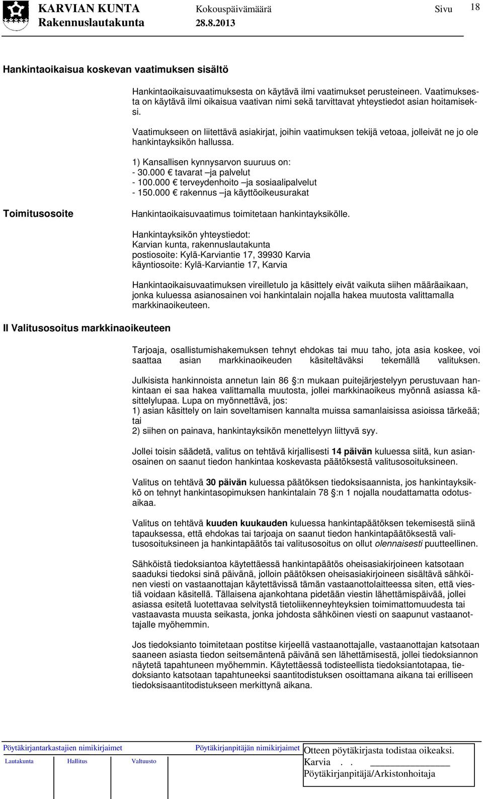 Vaatimukseen on liitettävä asiakirjat, joihin vaatimuksen tekijä vetoaa, jolleivät ne jo ole hankintayksikön hallussa. 1) Kansallisen kynnysarvon suuruus on: - 30.000 tavarat ja palvelut - 100.