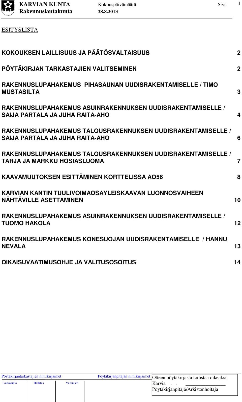 TALOUSRAKENNUKSEN UUDISRAKENTAMISELLE / TARJA JA MARKKU HOSIASLUOMA 7 KAAVAMUUTOKSEN ESITTÄMINEN KORTTELISSA AO56 8 KARVIAN KANTIN TUULIVOIMAOSAYLEISKAAVAN LUONNOSVAIHEEN NÄHTÄVILLE