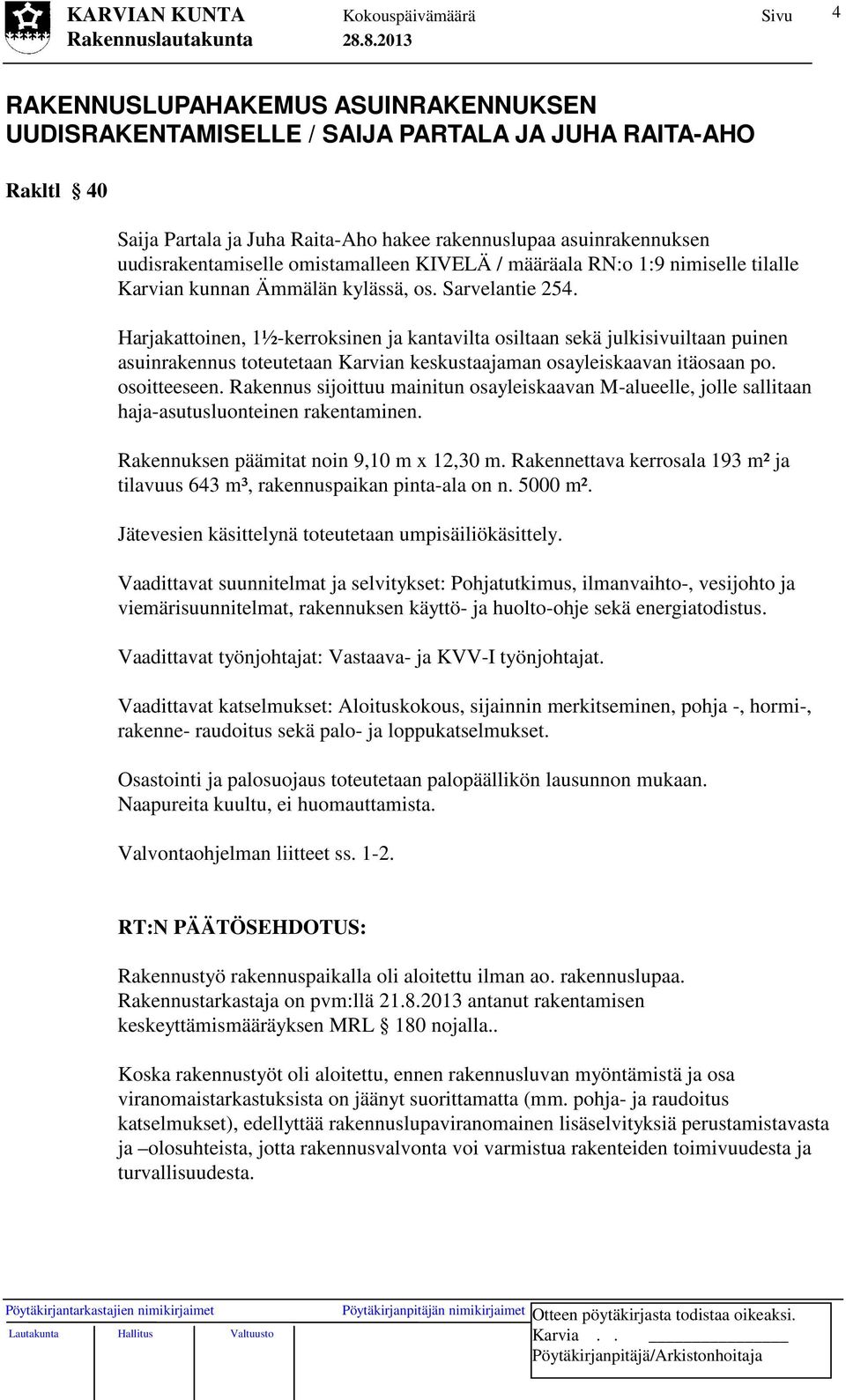 Harjakattoinen, 1½-kerroksinen ja kantavilta osiltaan sekä julkisivuiltaan puinen asuinrakennus toteutetaan Karvian keskustaajaman osayleiskaavan itäosaan po. osoitteeseen.