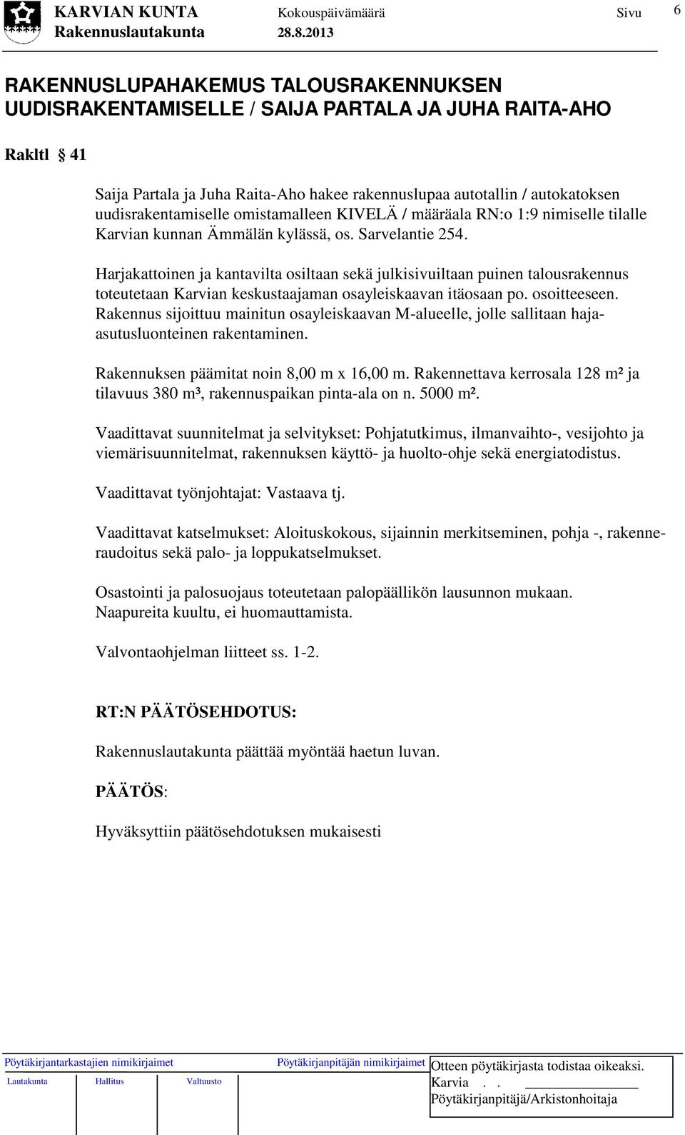 Harjakattoinen ja kantavilta osiltaan sekä julkisivuiltaan puinen talousrakennus toteutetaan Karvian keskustaajaman osayleiskaavan itäosaan po. osoitteeseen.