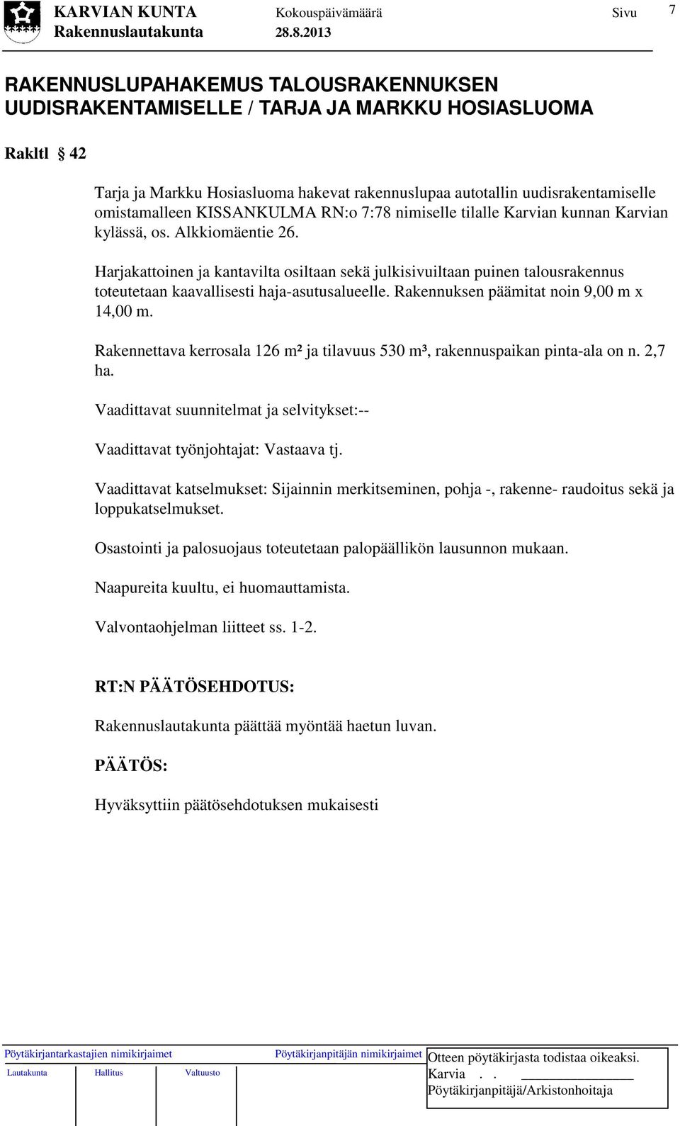 Harjakattoinen ja kantavilta osiltaan sekä julkisivuiltaan puinen talousrakennus toteutetaan kaavallisesti haja-asutusalueelle. Rakennuksen päämitat noin 9,00 m x 14,00 m.