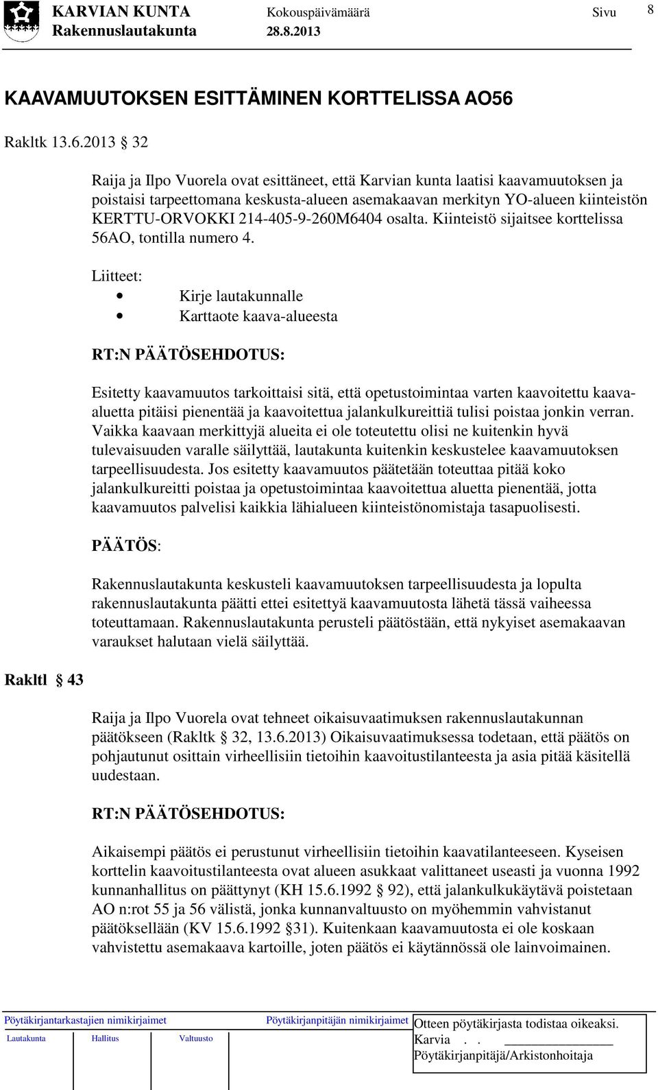 2013 32 Rakltl 43 Raija ja Ilpo Vuorela ovat esittäneet, että Karvian kunta laatisi kaavamuutoksen ja poistaisi tarpeettomana keskusta-alueen asemakaavan merkityn YO-alueen kiinteistön KERTTU-ORVOKKI