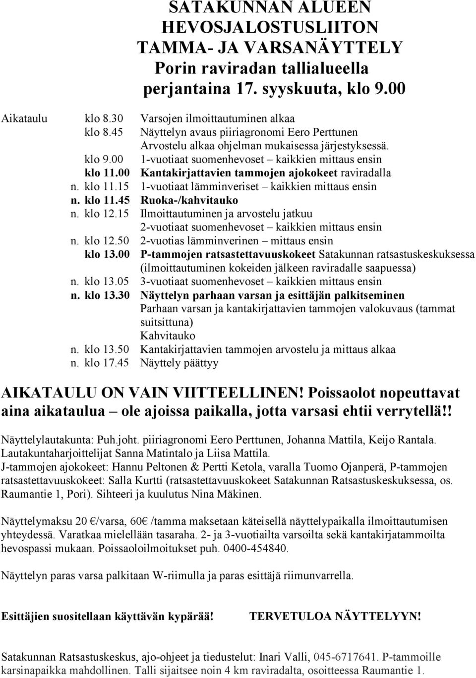 00 Kantakirjattavien tammojen ajokokeet raviradalla n. klo 11.15 1-vuotiaat lämminveriset kaikkien mittaus ensin n. klo 11.45 Ruoka-/kahvitauko n. klo 12.