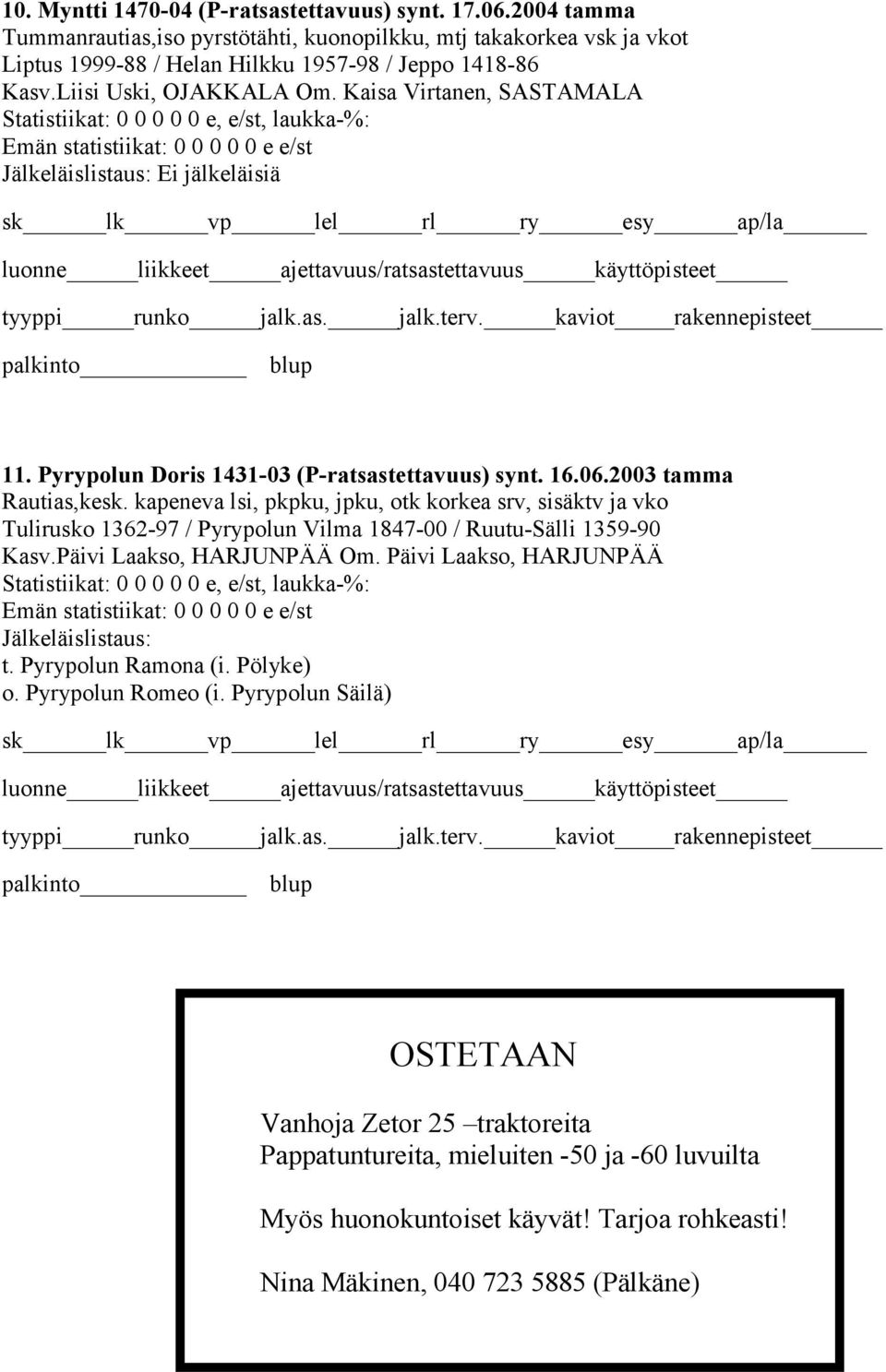 Kaisa Virtanen, SASTAMALA Statistiikat: 0 0 0 0 0 e, e/st, laukka-%: Emän statistiikat: 0 0 0 0 0 e e/st sk lk vp lel rl ry esy ap/la luonne liikkeet ajettavuus/ratsastettavuus käyttöpisteet tyyppi