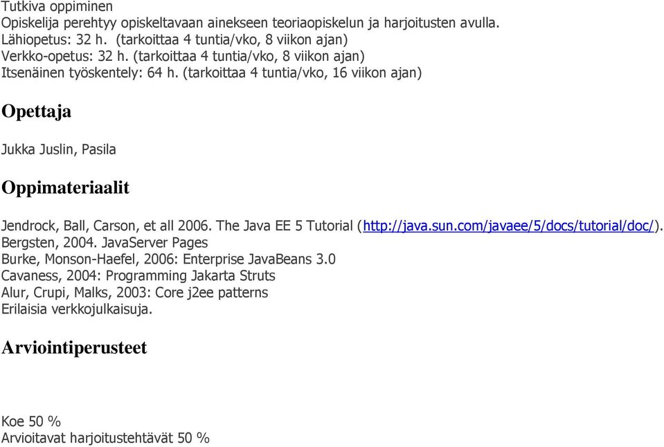(tarkoittaa 4 tuntia/vko, 16 viikon ajan) Opettaja Jukka Juslin, Pasila Oppimateriaalit Jendrock, Ball, Carson, et all 2006. The Java EE 5 Tutorial (http://java.sun.