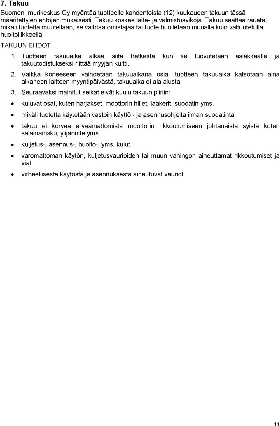 Tuotteen takuuaika alkaa siitä hetkestä kun se luovutetaan asiakkaalle ja takuutodistukseksi riittää myyjän kuitti. 2.