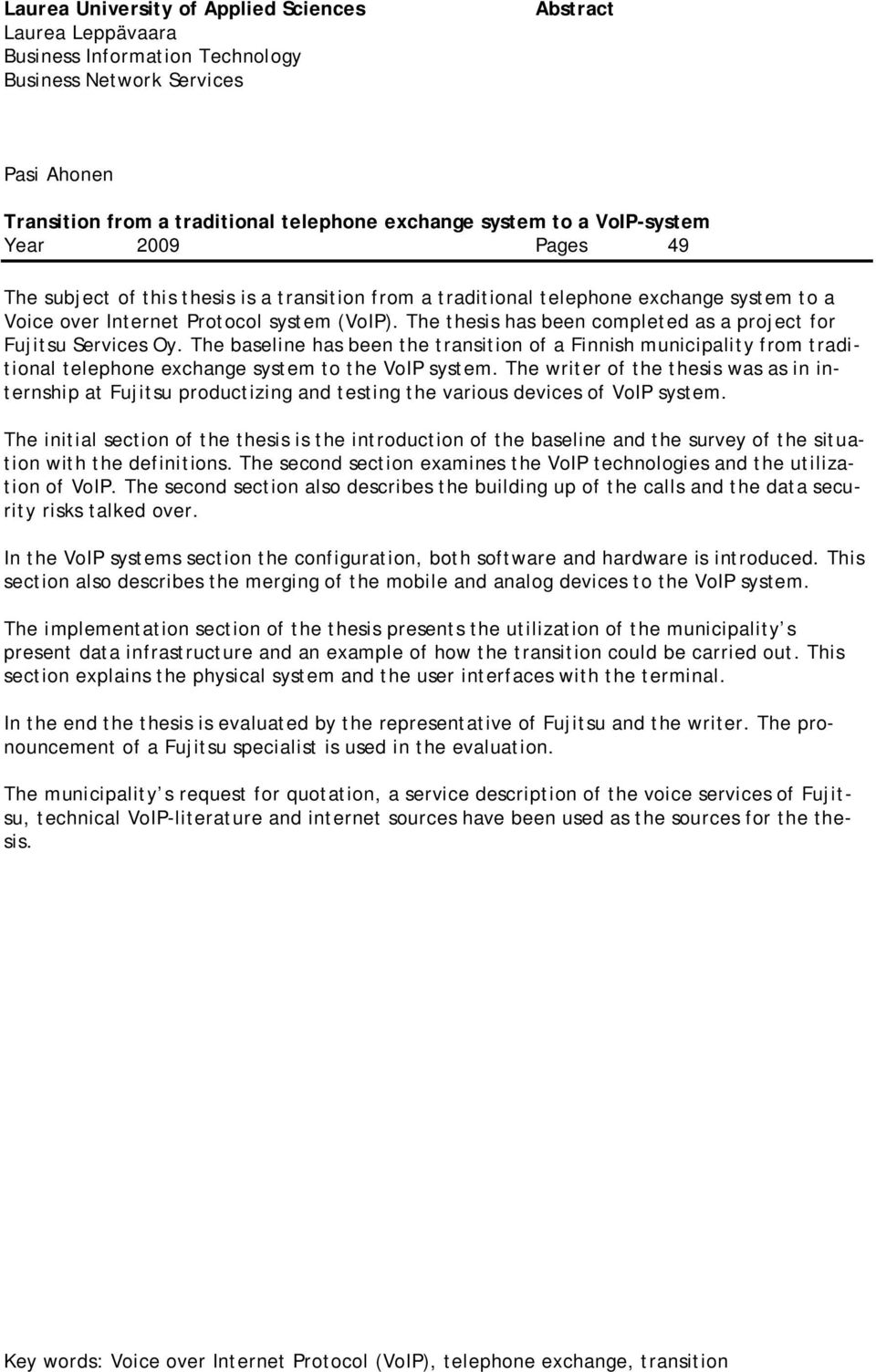 The thesis has been completed as a project for Fujitsu Services Oy. The baseline has been the transition of a Finnish municipality from traditional telephone exchange system to the VoIP system.