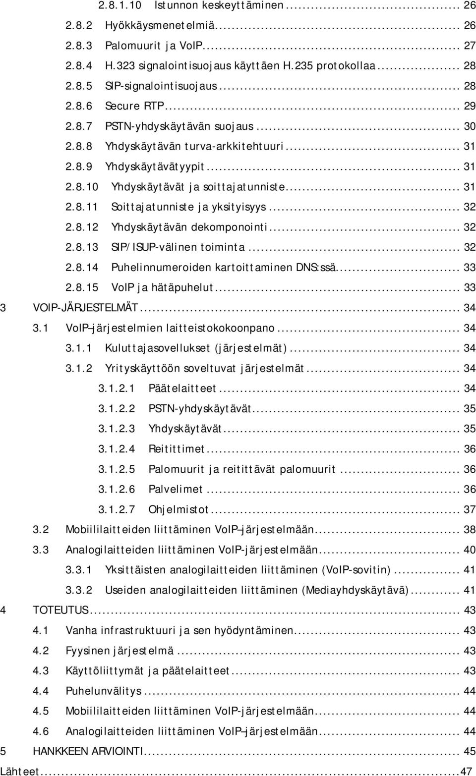 .. 32 2.8.12 Yhdyskäytävän dekomponointi... 32 2.8.13 SIP/ISUP-välinen toiminta... 32 2.8.14 Puhelinnumeroiden kartoittaminen DNS:ssä... 33 2.8.15 VoIP ja hätäpuhelut... 33 3 VOIP-JÄRJESTELMÄT... 34 3.