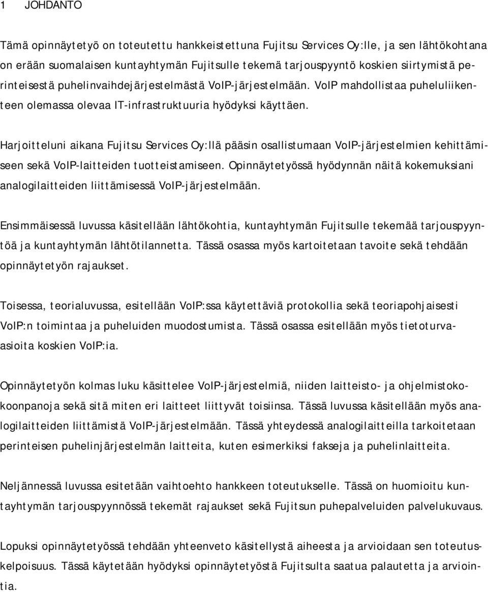 Harjoitteluni aikana Fujitsu Services Oy:llä pääsin osallistumaan VoIP-järjestelmien kehittämiseen sekä VoIP-laitteiden tuotteistamiseen.