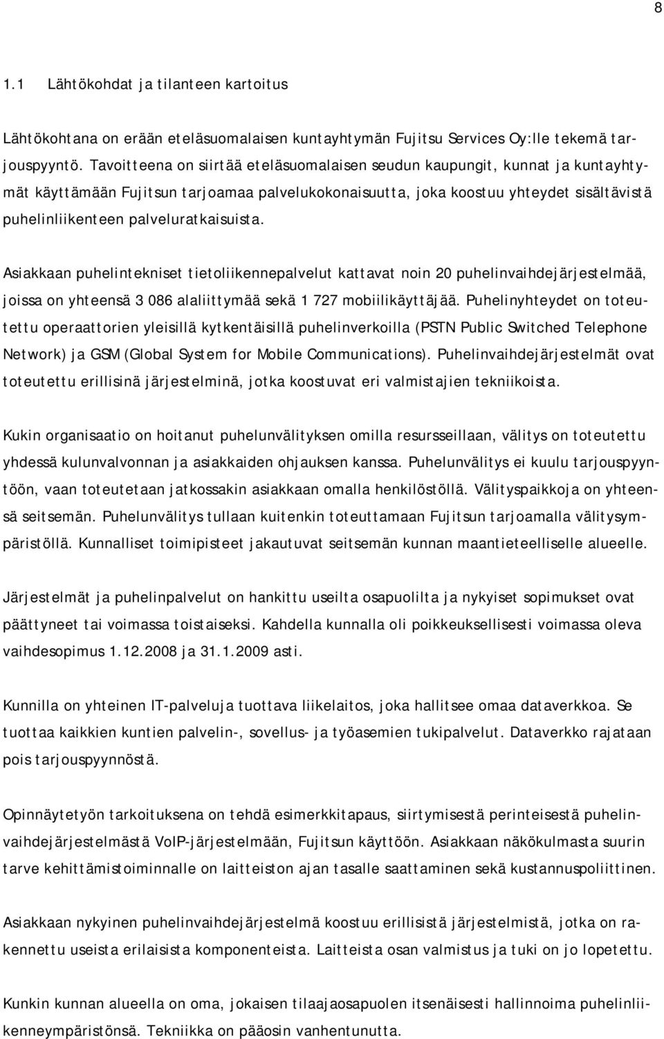 palveluratkaisuista. Asiakkaan puhelintekniset tietoliikennepalvelut kattavat noin 20 puhelinvaihdejärjestelmää, joissa on yhteensä 3 086 alaliittymää sekä 1 727 mobiilikäyttäjää.