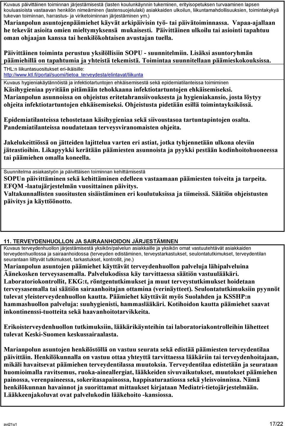 Vapaa-ajallaan he tekevät asioita omien mieltymyksensä mukaisesti. Päivittäinen ulkoilu tai asiointi tapahtuu oman ohjaajan kanssa tai henkilökohtaisen avustajan tuella.