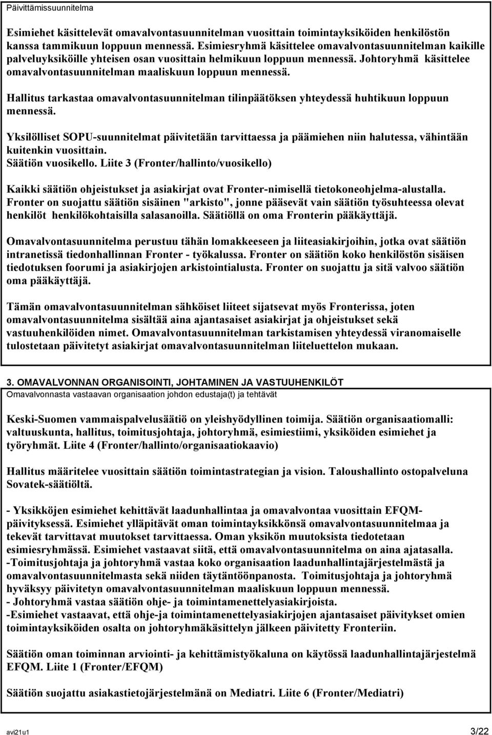 Johtoryhmä käsittelee omavalvontasuunnitelman maaliskuun loppuun mennessä. Hallitus tarkastaa omavalvontasuunnitelman tilinpäätöksen yhteydessä huhtikuun loppuun mennessä.