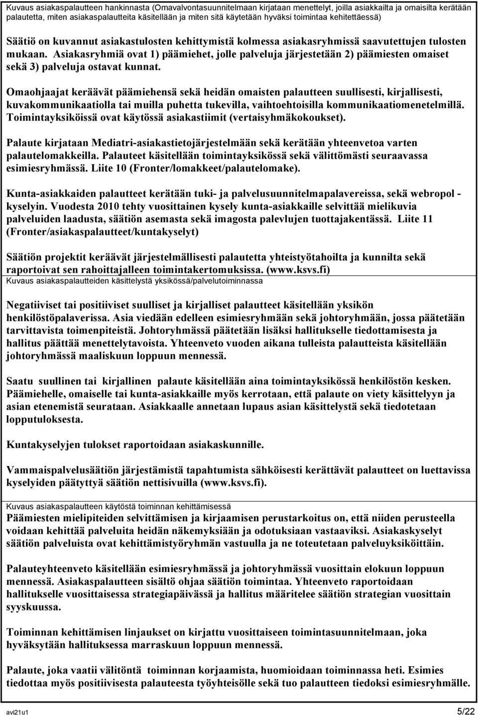 Asiakasryhmiä ovat 1) päämiehet, jolle palveluja järjestetään 2) päämiesten omaiset sekä 3) palveluja ostavat kunnat.