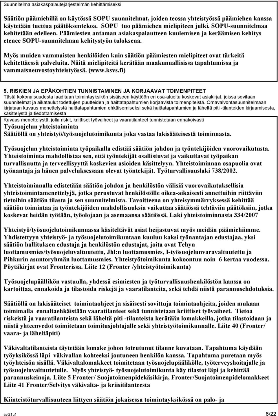 Myös muiden vammaisten henkilöiden kuin säätiön päämiesten mielipiteet ovat tärkeitä kehitettäessä palveluita. Näitä mielipiteitä kerätään maakunnallisissa tapahtumissa ja vammaisneuvostoyhteistyössä.