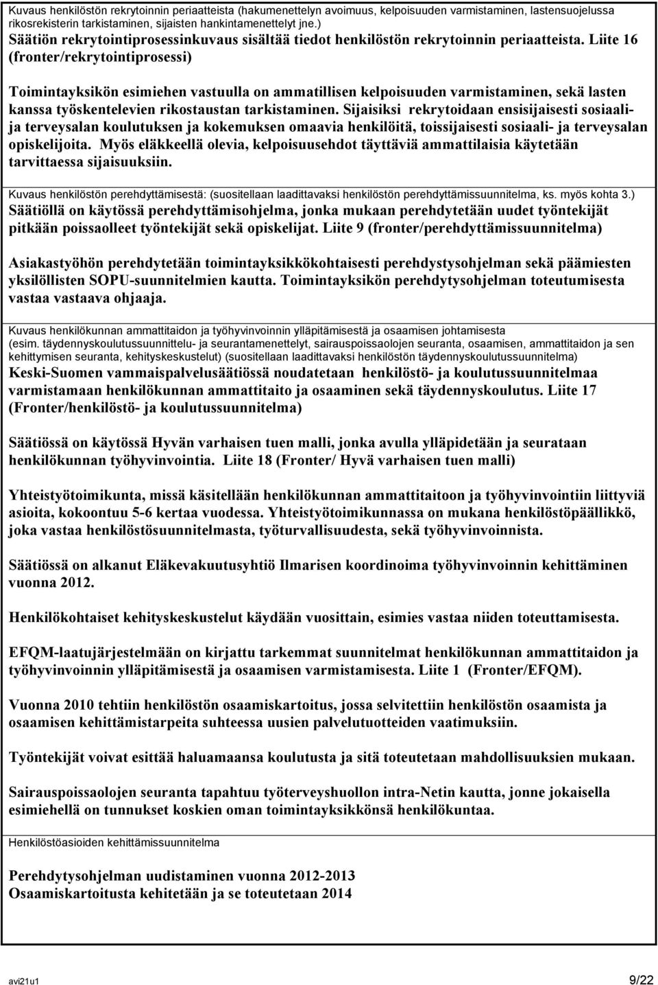 Liite 16 (fronter/rekrytointiprosessi) Toimintayksikön esimiehen vastuulla on ammatillisen kelpoisuuden varmistaminen, sekä lasten kanssa työskentelevien rikostaustan tarkistaminen.