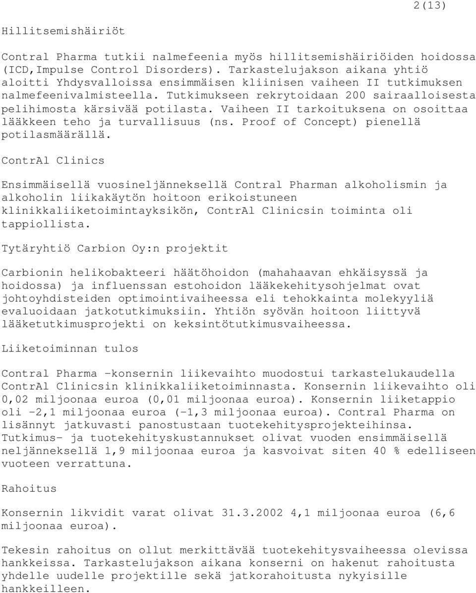 Vaiheen II tarkoituksena on osoittaa lääkkeen teho ja turvallisuus (ns. Proof of Concept) pienellä potilasmäärällä.