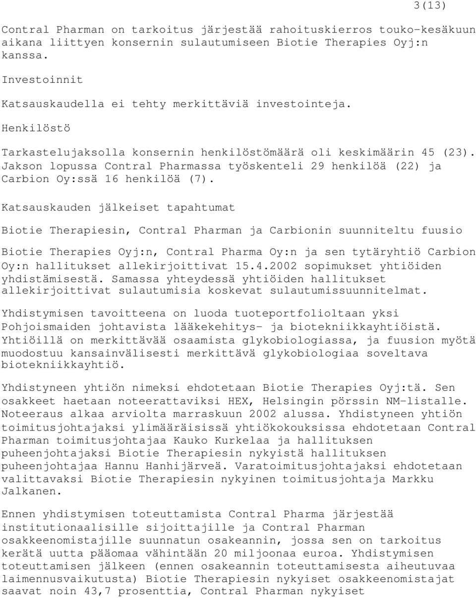 Jakson lopussa Contral Pharmassa työskenteli 29 henkilöä (22) ja Carbion Oy:ssä 16 henkilöä (7).