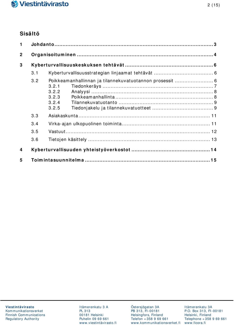 .. 7 3.2.2 Analyysi... 8 3.2.3 Poikkeamanhallinta... 8 3.2.4 Tilannekuvatuotanto... 9 3.2.5 Tiedonjakelu ja tilannekuvatuotteet... 9 3.3 Asiakaskunta.