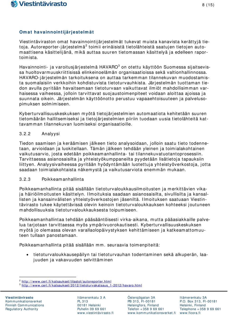 Havainnointi- ja varoitusjärjestelmä HAVARO 3 on otettu käyttöön Suomessa sijaitsevissa huoltovarmuuskriittisissä elinkeinoelämän organisaatioissa sekä valtionhallinnossa.