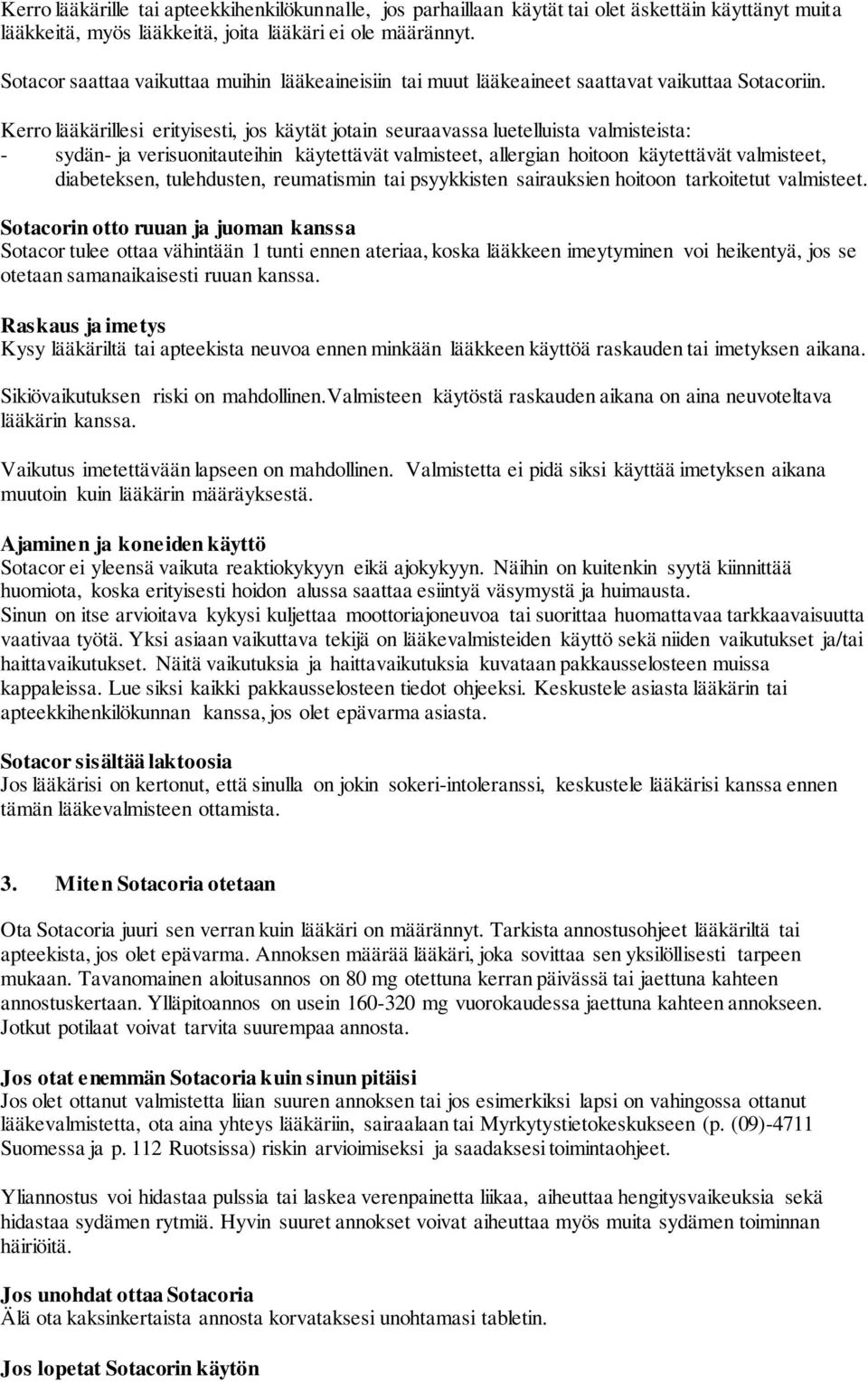 Kerro lääkärillesi erityisesti, jos käytät jotain seuraavassa luetelluista valmisteista: - sydän- ja verisuonitauteihin käytettävät valmisteet, allergian hoitoon käytettävät valmisteet, diabeteksen,