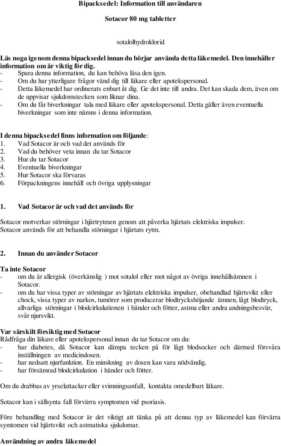 - Detta läkemedel har ordinerats enbart åt dig. Ge det inte till andra. Det kan skada dem, även om de uppvisar sjukdomstecken som liknar dina.