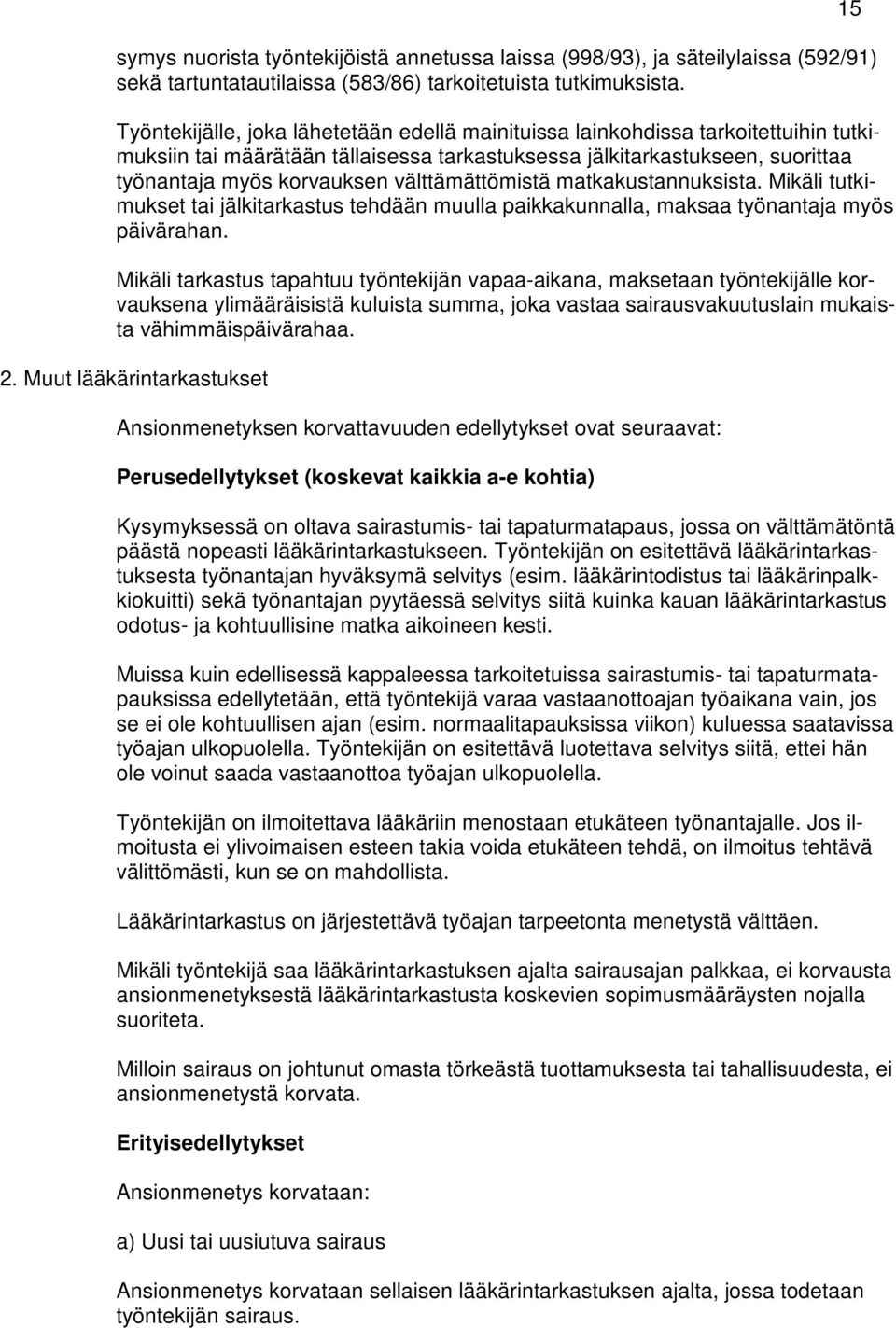 välttämättömistä matkakustannuksista. Mikäli tutkimukset tai jälkitarkastus tehdään muulla paikkakunnalla, maksaa työnantaja myös päivärahan.