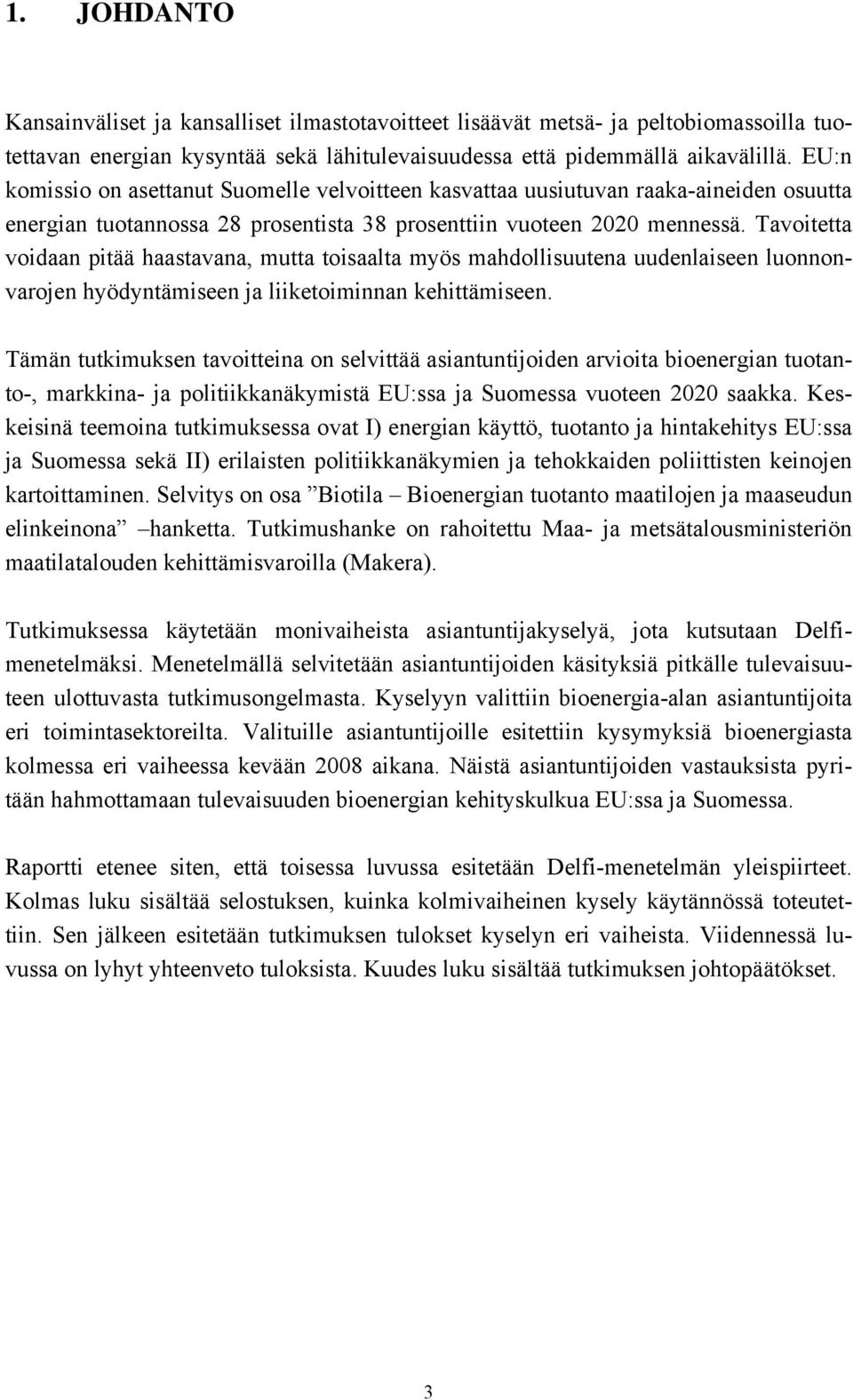 Tavoitetta voidaan pitää haastavana, mutta toisaalta myös mahdollisuutena uudenlaiseen luonnonvarojen hyödyntämiseen ja liiketoiminnan kehittämiseen.