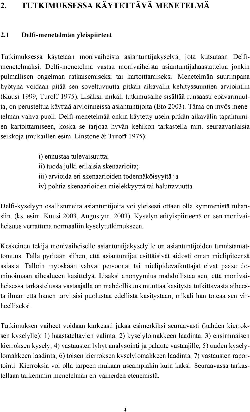 Menetelmän suurimpana hyötynä voidaan pitää sen soveltuvuutta pitkän aikavälin kehityssuuntien arviointiin (Kuusi 1999, Turoff 1975).