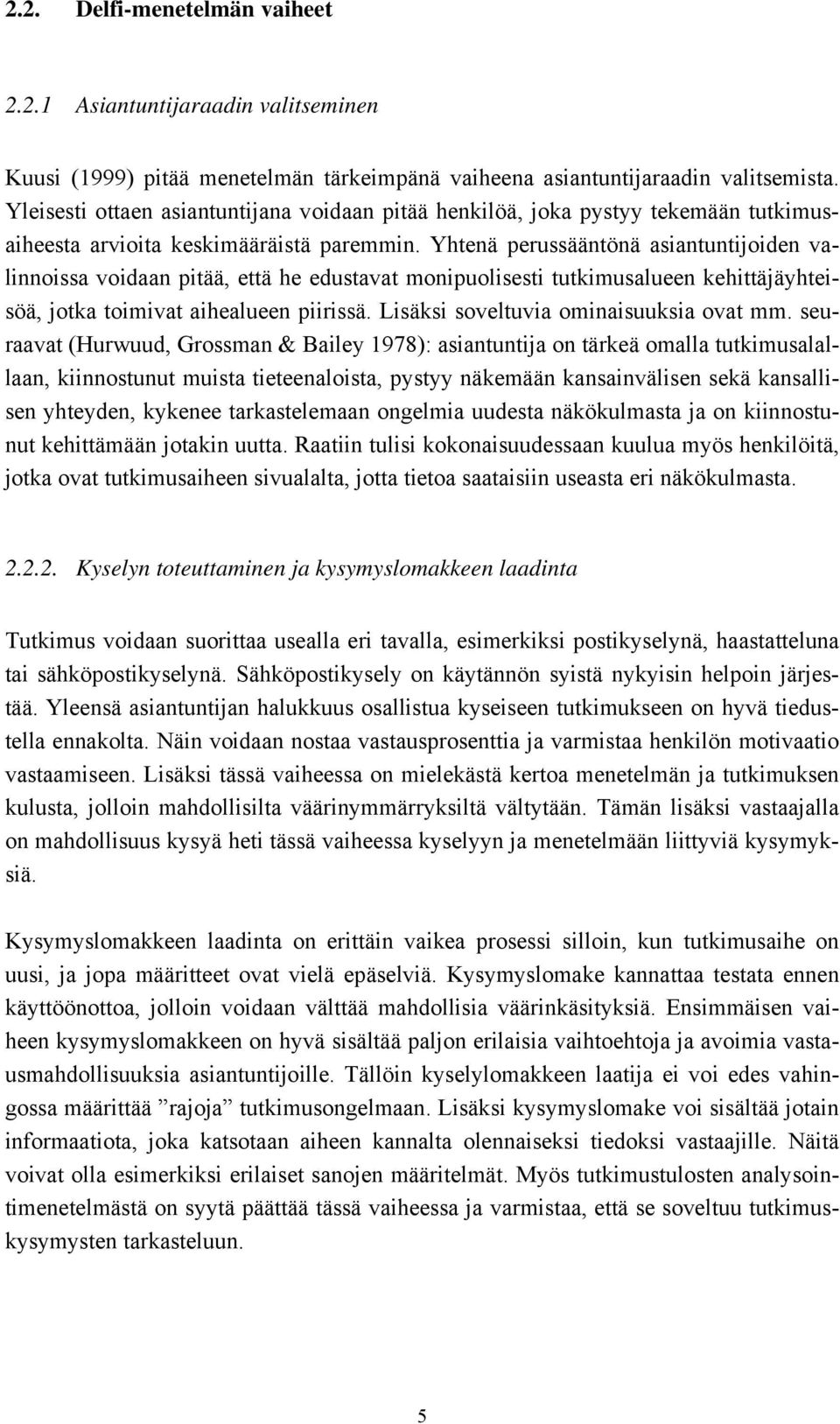 Yhtenä perussääntönä asiantuntijoiden valinnoissa voidaan pitää, että he edustavat monipuolisesti tutkimusalueen kehittäjäyhteisöä, jotka toimivat aihealueen piirissä.