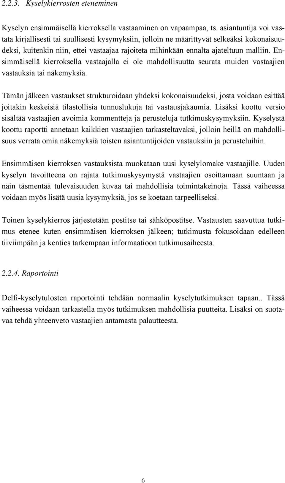 Ensimmäisellä kierroksella vastaajalla ei ole mahdollisuutta seurata muiden vastaajien vastauksia tai näkemyksiä.