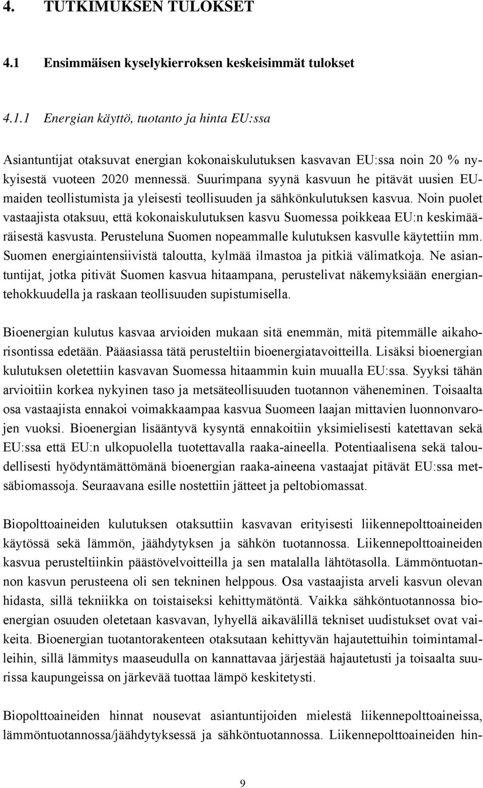 Noin puolet vastaajista otaksuu, että kokonaiskulutuksen kasvu Suomessa poikkeaa EU:n keskimääräisestä kasvusta. Perusteluna Suomen nopeammalle kulutuksen kasvulle käytettiin mm.