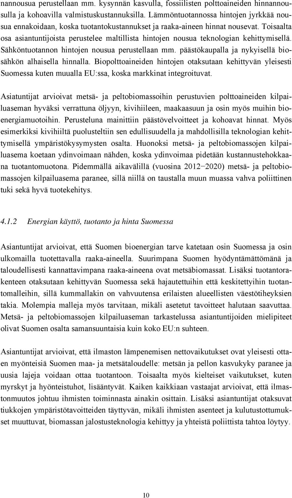 Toisaalta osa asiantuntijoista perustelee maltillista hintojen nousua teknologian kehittymisellä. Sähköntuotannon hintojen nousua perustellaan mm.