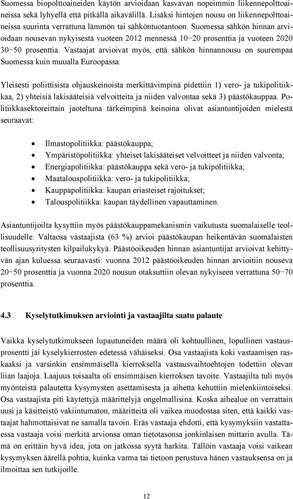 Suomessa sähkön hinnan arvioidaan nousevan nykyisestä vuoteen 2012 mennessä 10 20 prosenttia ja vuoteen 2020 30 50 prosenttia.