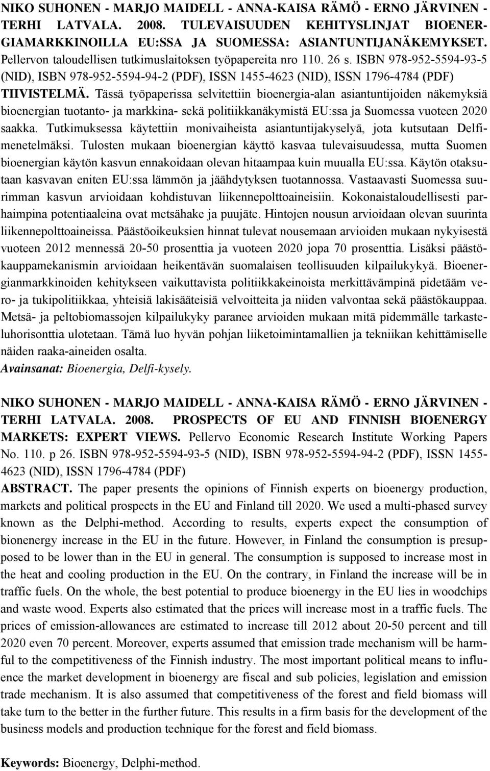 Tässä työpaperissa selvitettiin bioenergia-alan asiantuntijoiden näkemyksiä bioenergian tuotanto- ja markkina- sekä politiikkanäkymistä EU:ssa ja Suomessa vuoteen 2020 saakka.