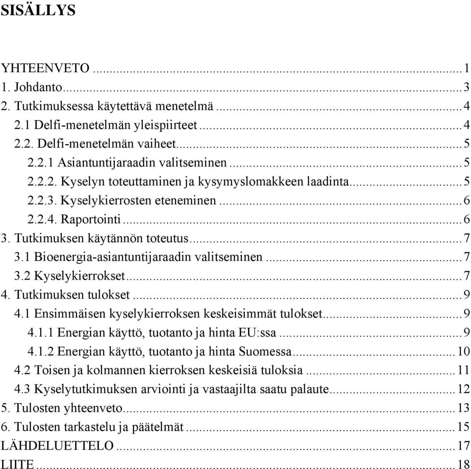 Tutkimuksen tulokset...9 4.1 Ensimmäisen kyselykierroksen keskeisimmät tulokset...9 4.1.1 Energian käyttö, tuotanto ja hinta EU:ssa...9 4.1.2 Energian käyttö, tuotanto ja hinta Suomessa...10 4.