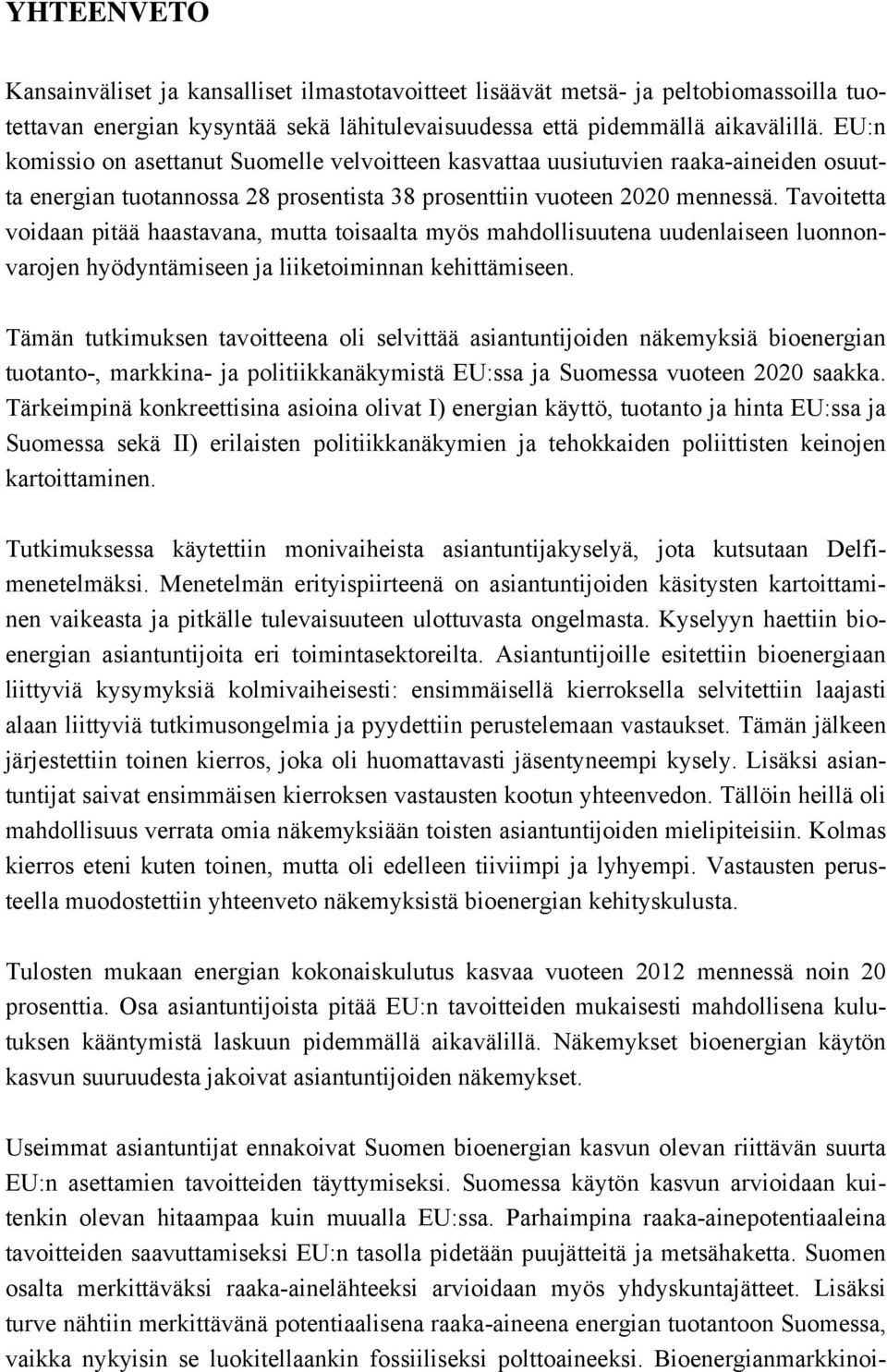 Tavoitetta voidaan pitää haastavana, mutta toisaalta myös mahdollisuutena uudenlaiseen luonnonvarojen hyödyntämiseen ja liiketoiminnan kehittämiseen.