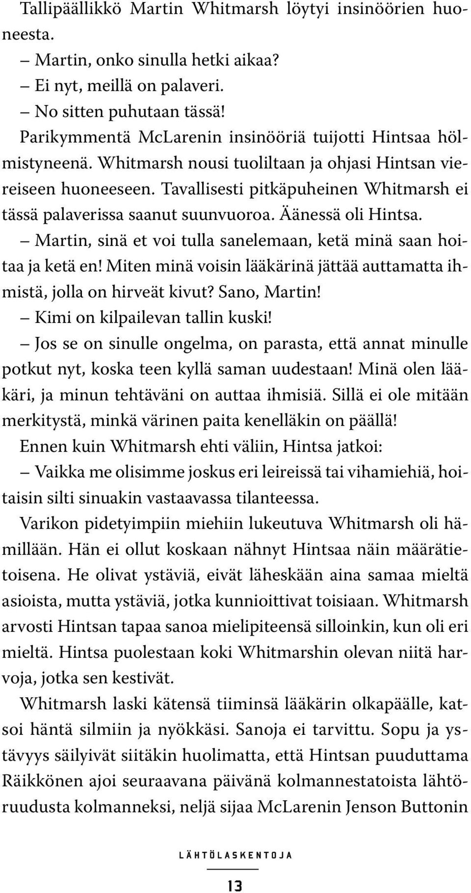 Tavallisesti pitkäpuheinen Whitmarsh ei tässä palaverissa saanut suunvuoroa. Äänessä oli Hintsa. Martin, sinä et voi tulla sanelemaan, ketä minä saan hoitaa ja ketä en!