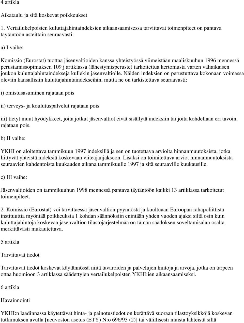 yhteistyössä viimeistään maaliskuuhun 1996 mennessä perustamissopimuksen 109 j artiklassa (lähestymisperuste) tarkoitettua kertomusta varten väliaikaisen joukon kuluttajahintaindeksejä kullekin