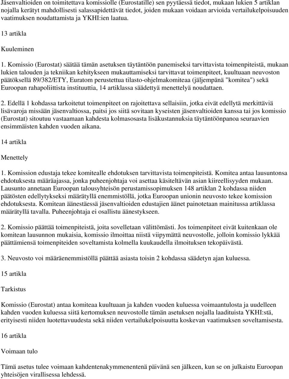 Komissio (Eurostat) säätää tämän asetuksen täytäntöön panemiseksi tarvittavista toimenpiteistä, mukaan lukien talouden ja tekniikan kehitykseen mukauttamiseksi tarvittavat toimenpiteet, kuultuaan