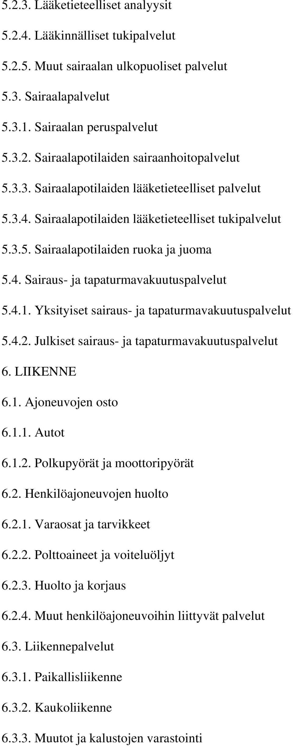 Yksityiset sairaus- ja tapaturmavakuutuspalvelut 5.4.2. Julkiset sairaus- ja tapaturmavakuutuspalvelut 6. LIIKENNE 6.1. Ajoneuvojen osto 6.1.1. Autot 6.1.2. Polkupyörät ja moottoripyörät 6.2. Henkilöajoneuvojen huolto 6.