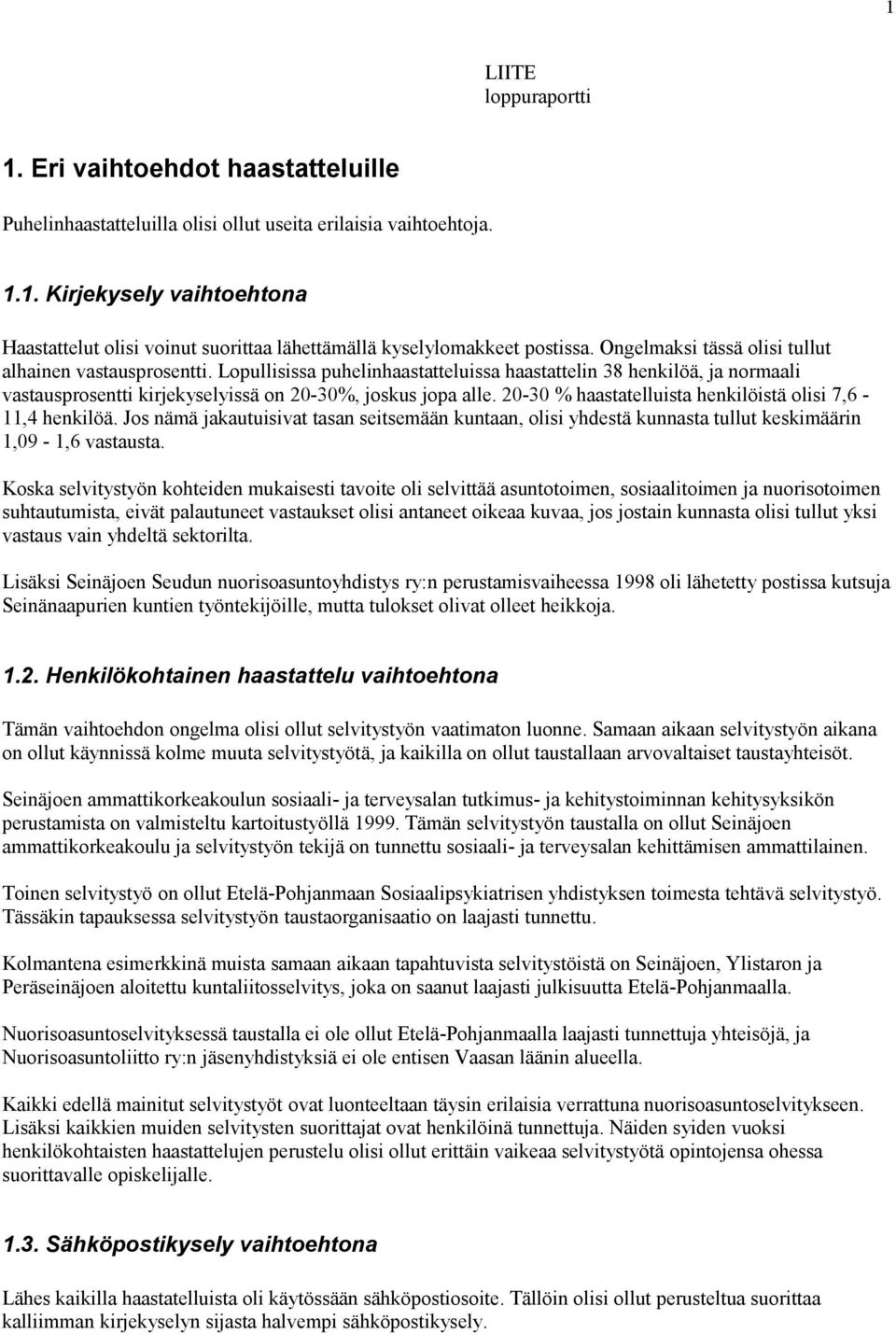 20-30 % haastatelluista henkilöistä olisi 7,6-11,4 henkilöä. Jos nämä jakautuisivat tasan seitsemään kuntaan, olisi yhdestä kunnasta tullut keskimäärin 1,09-1,6 vastausta.