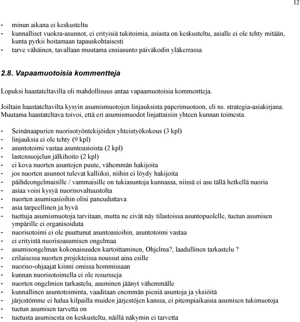 Joiltain haastateltavilta kysyin asumismuotojen linjauksista paperimuotoon, eli ns. strategia-asiakirjana. Muutama haastateltava toivoi, että eri asumismuodot linjattaisiin yhteen kunnan toimesta.