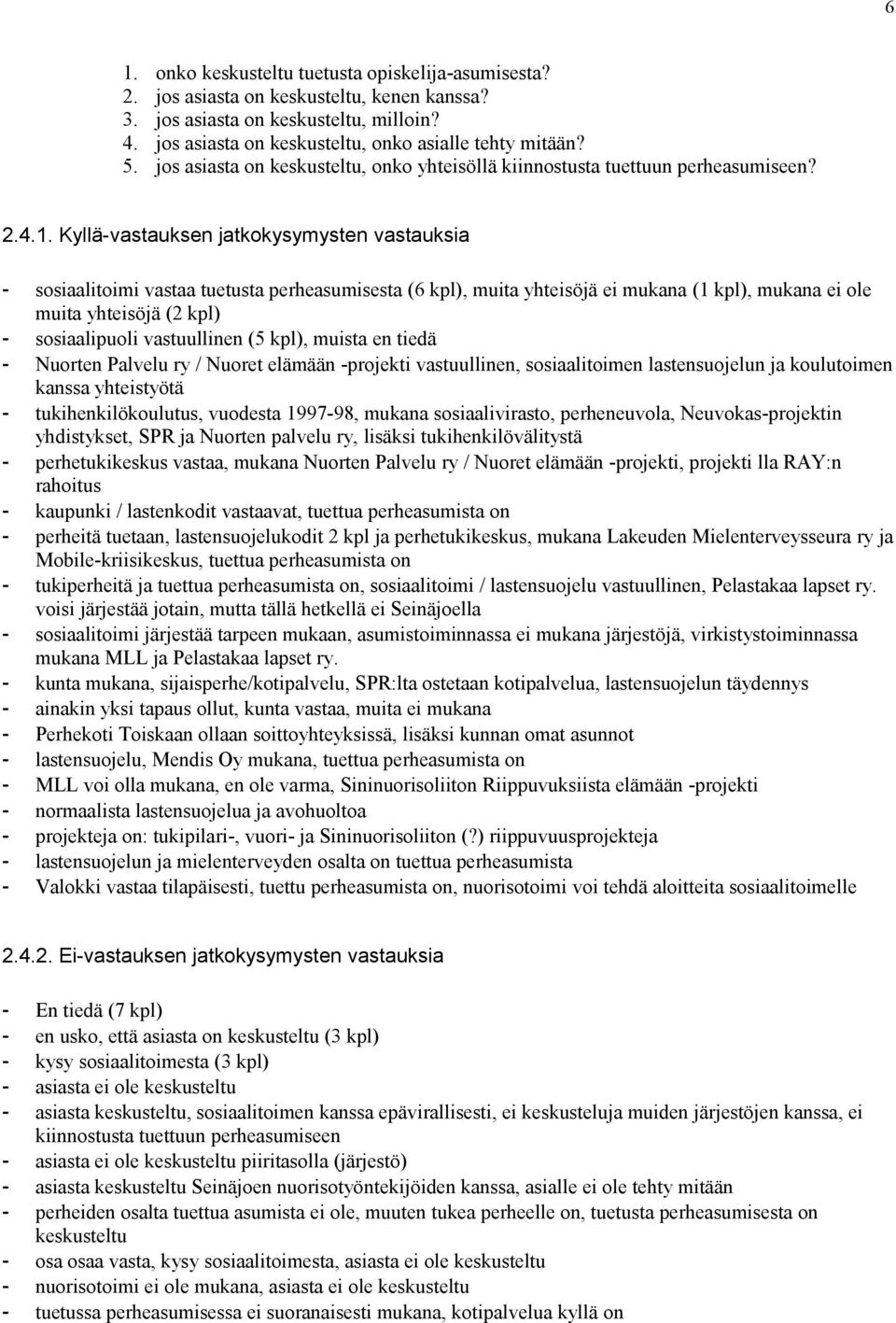 Kyllä-vastauksen jatkokysymysten vastauksia - sosiaalitoimi vastaa tuetusta perheasumisesta (6 kpl), muita yhteisöjä ei mukana (1 kpl), mukana ei ole muita yhteisöjä (2 kpl) - sosiaalipuoli