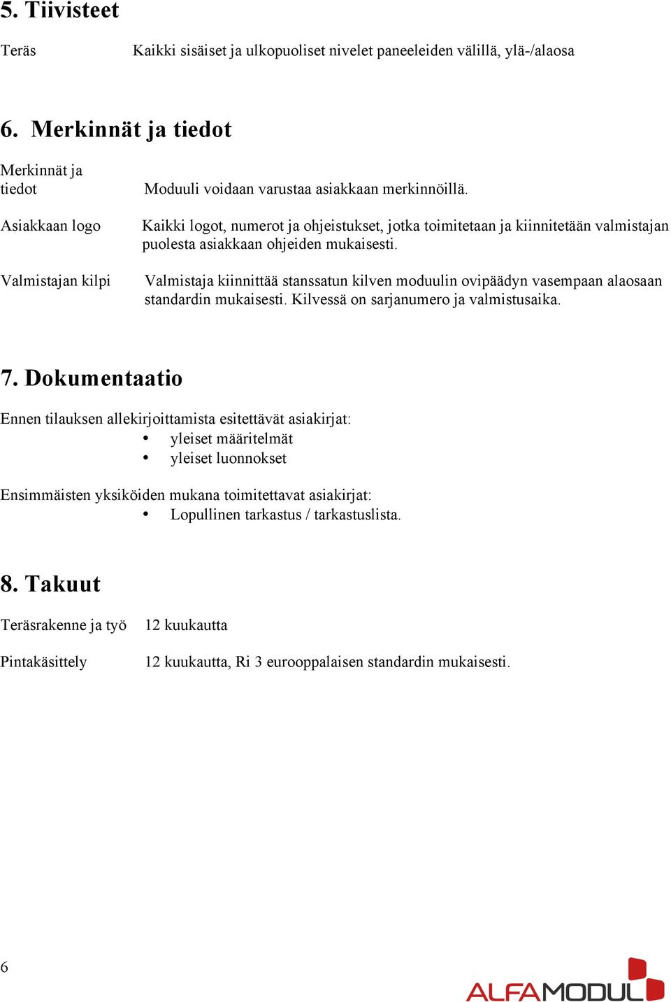 Kaikki logot, numerot ja ohjeistukset, jotka toimitetaan ja kiinnitetään valmistajan puolesta asiakkaan ohjeiden mukaisesti.