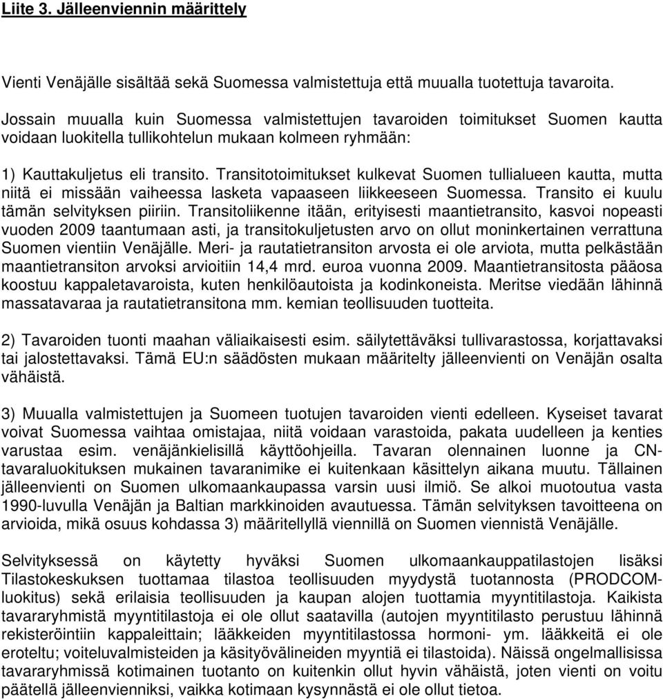 Transitotoimitukset kulkevat Suomen tullialueen kautta, mutta niitä ei missään vaiheessa lasketa vapaaseen liikkeeseen Suomessa. Transito ei kuulu tämän selvityksen piiriin.